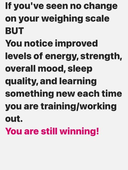 A reminder that the scale doesn't tell the whole story. If you have more energy, feel stronger, sleep better, and your mood has improved, you are winning, regardless of what the number says.
