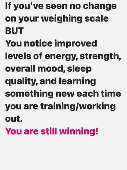 A reminder that the scale doesn't tell the whole story. If you have more energy, feel stronger, sleep better, and your mood has improved, you are winning, regardless of what the number says.