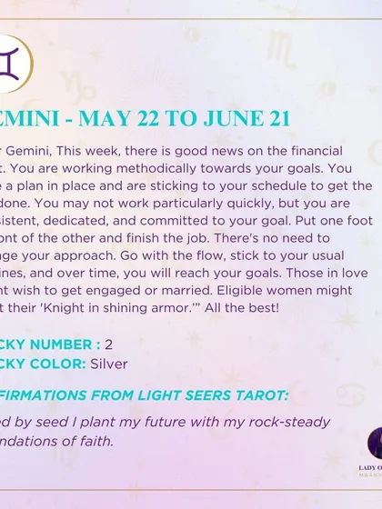 A weekly tarot prediction for Gemini. There is good news on the financial front. You are working methodically towards your goals with consistency and dedication. For those in love, you might wish to get engaged or married.