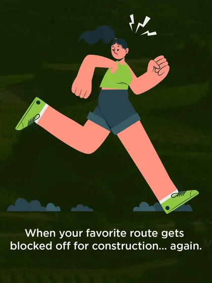 That frustrating moment when your favorite running route gets blocked off for construction again.