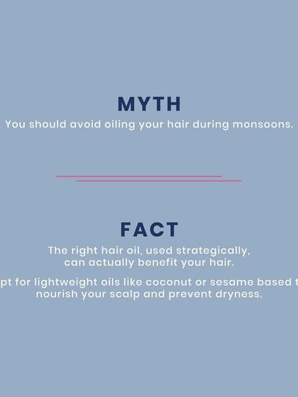 Myth: You should avoid oiling your hair during monsoons. Fact: The right lightweight oil, like coconut or sesame, can actually nourish your scalp and prevent dryness caused by humidity.