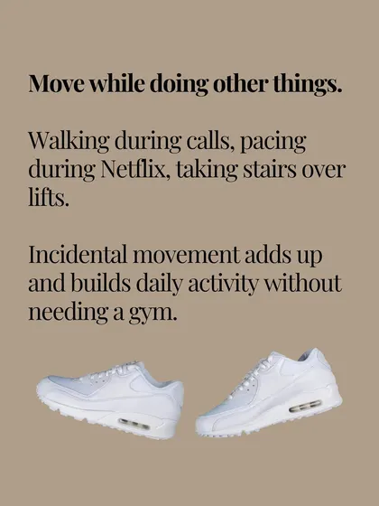 Incidental movement like walking during calls or taking the stairs adds up. You don't always need a gym to be active.