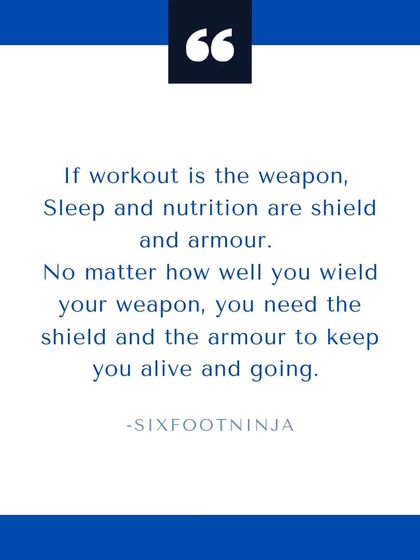 If workout is the weapon, sleep and nutrition are the shield and armor. No matter how well you wield your weapon, you need both to stay alive and keep going.