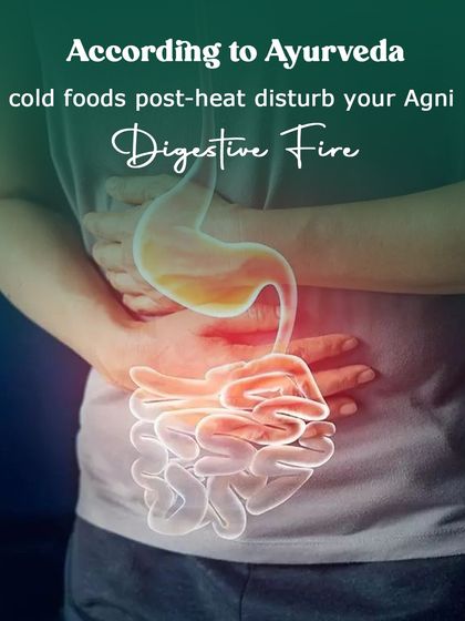 According to Ayurveda, eating cold foods, especially after being in the heat, disturbs your Agni or digestive fire.