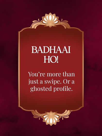 Badhaai Ho! You are more than just a swipe or a ghosted profile. You are a whole person deserving of a real, respectful search for love.