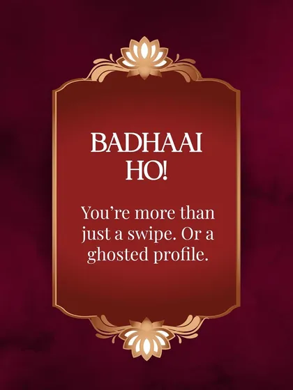 Badhaai Ho! You are more than just a swipe or a ghosted profile. You are a whole person deserving of respect.