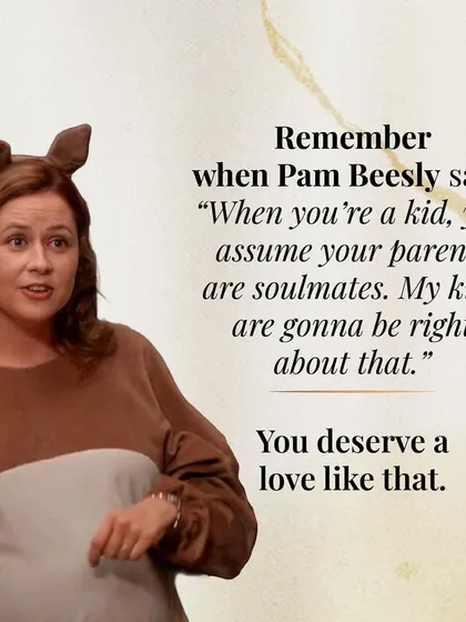 Pam Beesley's wish for her kids to be right about their parents being soulmates is the dream. You deserve a love that feels just as certain and true.