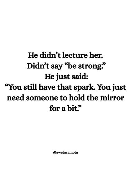 He didn't lecture her. He just said: "You still have that spark. You just need someone to hold the mirror for a bit." A true mentor reminds you of the strength you already possess.