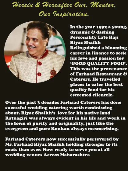 This is the story of our founder, the late Haji Riyaz Shaikh. His passion for good quality food in 1992 is the foundation of Farhaad Caterers, a legacy of taste and tradition that we proudly continue today.