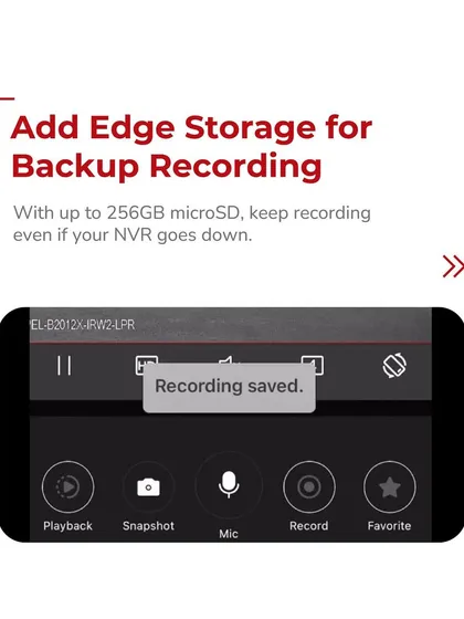For maximum reliability, our cameras support edge storage. With a microSD card, the camera can continue recording even if the central NVR goes down, ensuring there are no gaps in your security footage.