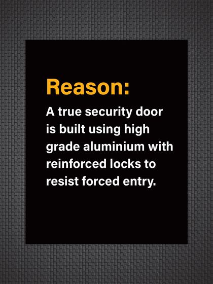 Reason: A true security door, like ours, is built with high-grade aluminum and reinforced locks specifically designed to resist forced entry.