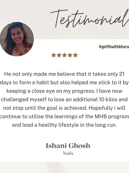 I helped Ishani understand that it takes time to form a habit and supported her in sticking to it. She is now challenging herself to lose an additional 10 kgs.
