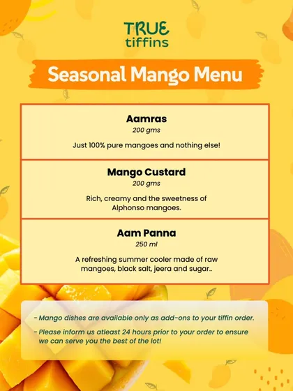 When summer arrives, so does our special mango menu. We use pure Alphonso mangoes to make our seasonal treats. You can choose from 100% pure Aamras, a rich and creamy Mango Custard, or a tangy Aam Panna to cool you down. These are available as add-ons to your tiffin order.