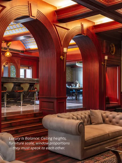 Luxury is balance. Ceiling heights, furniture scale, and window proportions must all speak to each other to create a cohesive and harmonious design.