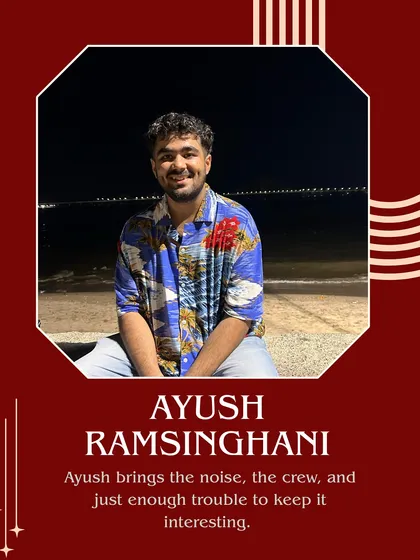 Meet Ayush Ramsinghani. He brings the noise, the crew, and just enough trouble to keep things interesting.