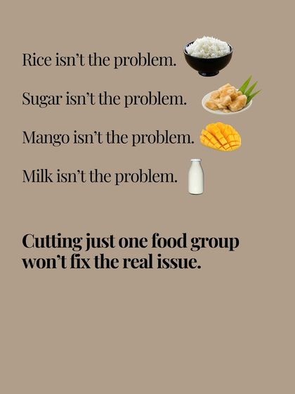 Rice isn't the problem. Sugar isn't the problem. Mango isn't the problem. Cutting out a single food group won't fix the real issue.