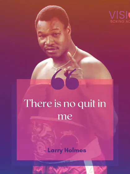 "There is no quit in me." These words from Larry Holmes are the creed of our academy. We train to be mentally tough and to push through adversity, no matter what.