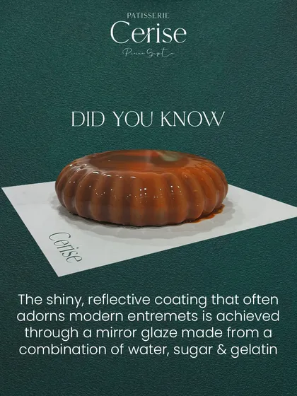 Did you know? The shiny, reflective coating on modern entremets is a mirror glaze, made from a combination of water, sugar, and gelatin. It also locks in moisture and flavour.