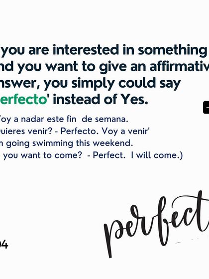 If you are interested in something and want to give an enthusiastic 'yes', you can say 'Perfecto!'.