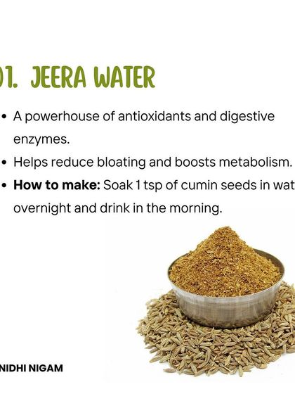 Start your day with Jeera water. It's a powerhouse of antioxidants and digestive enzymes that helps reduce bloating and boosts your metabolism.