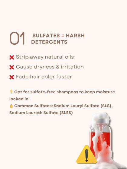 Sulfates are harsh detergents that create a lot of foam but also strip away your hair's natural oils, cause dryness, and can fade your hair color faster.