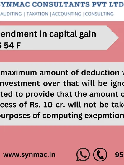 Similar to Section 54, the capital gains deduction under Section 54F has also been amended. The maximum deduction is now capped, and any investment over that amount will be ignored for exemption purposes.