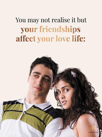 Your friendships directly affect your love life. The skills you practice with friends are the same ones you need for a successful partnership.