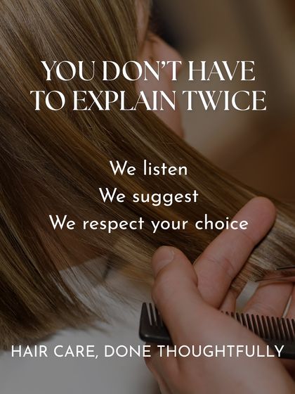 You don't have to explain twice. We listen, we suggest, and we respect your choice. This is hair care, done thoughtfully.