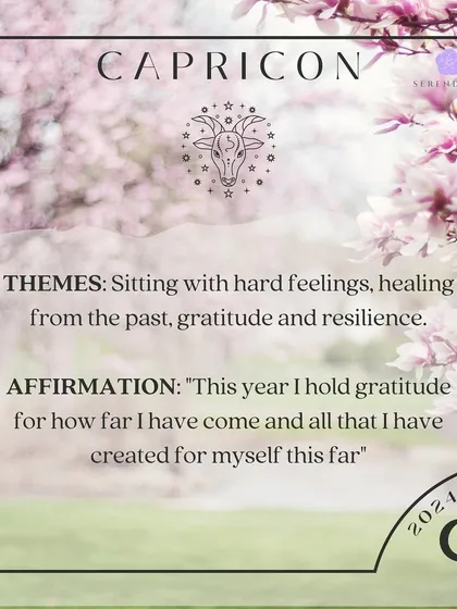 An affirmation for Capricorn. This year's themes are healing from the past and resilience. Affirm: "This year I hold gratitude for how far I have come and all that I have created for myself this far."