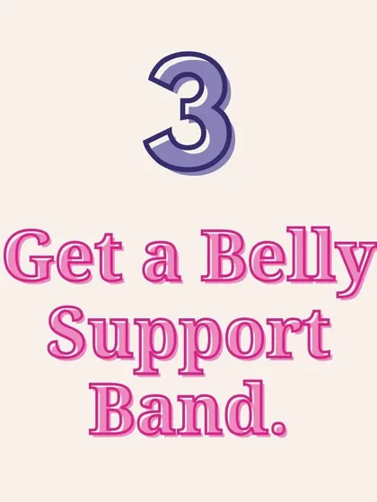 Self Care Tip 3: Consider a belly support band. As your belly grows, a support band can help alleviate back pain and reduce pressure on your pelvis.