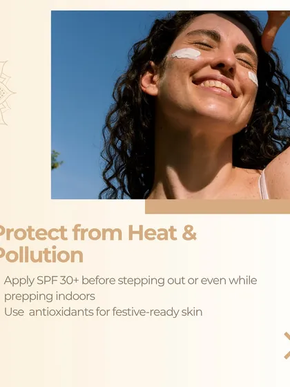 Protect your skin from heat and pollution, especially during festive seasons. Applying an SPF of 30 or higher, even indoors, is crucial for maintaining festive-ready skin.
