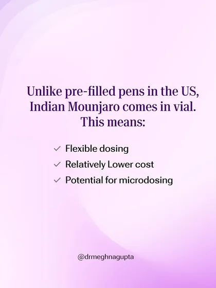 In India, Mounjaro is available in vials, unlike the pre filled pens in the US. This allows for more flexible and customized dosing, including the potential for microdosing, which can also make the treatment more cost effective for my patients.
