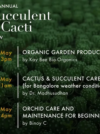 Our annual Succulent & Cacti show includes informative workshops. This schedule highlights sessions on organic garden products, orchid care, and specialized care for cacti in Bangalore's weather conditions.