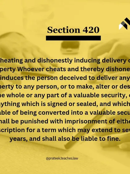 The punishment for cheating under Section 420 can be imprisonment for up to seven years, along with a fine, depending on the severity of the offense.