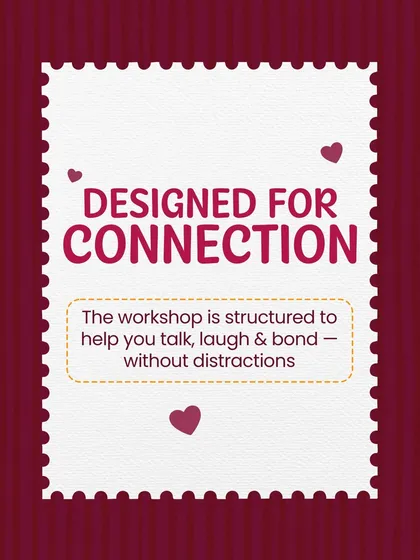 My workshops are "Designed for Connection." The entire experience is structured to help you talk, laugh, and bond without the distractions of everyday life.
