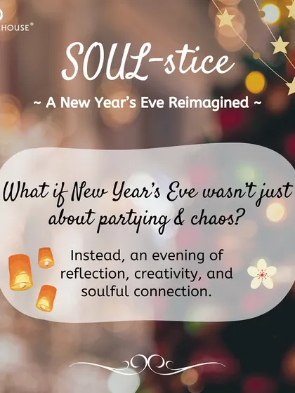 What if New Year's Eve was an evening of reflection, creativity, and soulful connection? Join us for SOUL-stice, a unique gathering to honor the past year and set intentions for the journey ahead.