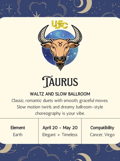 Taurus, you are all about classic, romantic duets. Your vibe is waltz and slow ballroom, with dreamy twirls and graceful, timeless choreography.
