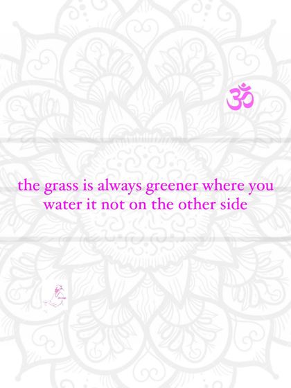 The grass is always greener where you water it, not on the other side.
