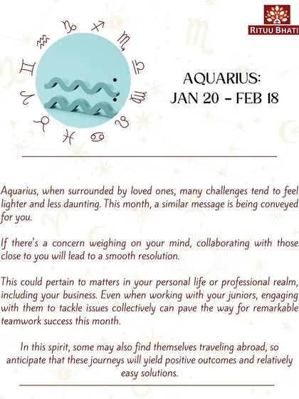 Aquarius, challenges feel less daunting when you are surrounded by loved ones. Collaborating with those close to you will lead to smooth resolutions in both personal and professional matters. Travel abroad may also yield positive outcomes.