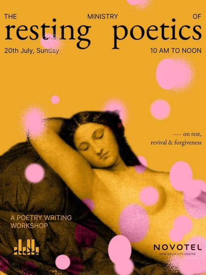 'The Resting Poetics', a workshop on rest, revival, and forgiveness. A gentle reflection at the end of a mad week, held at the Novotel New Delhi.