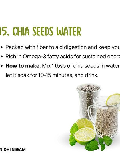 Chia seed water is a fantastic morning drink. It's packed with fiber to aid digestion and keep you full, and rich in Omega-3s for sustained energy.