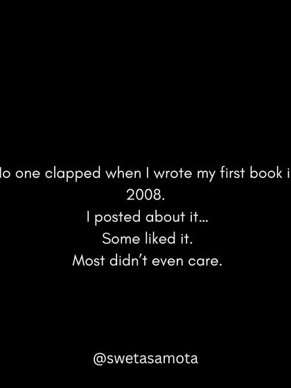 No one clapped when I wrote my first book in 2008. I posted about it, some liked it, most didn't even care.
