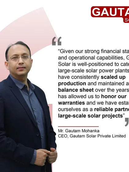 Our CEO, Mr. Gautam Mohanka, stated that our strong financial stability and operational capabilities position us to cater to large-scale solar power plants. We have consistently scaled up production and maintained a strong balance sheet.