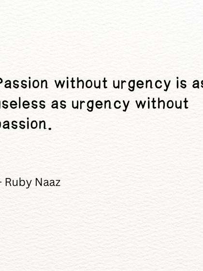 A short, impactful thought. Passion without urgency is as useless as urgency without passion.