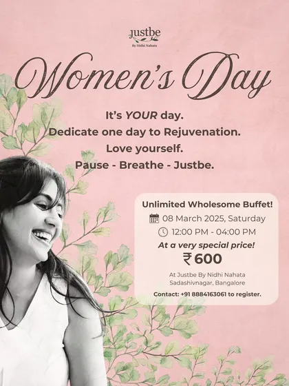 It's your day. Dedicate one day to rejuvenation. Love yourself. Pause, breathe, and Justbe. Join us for our unlimited wholesome Women's Day buffet.