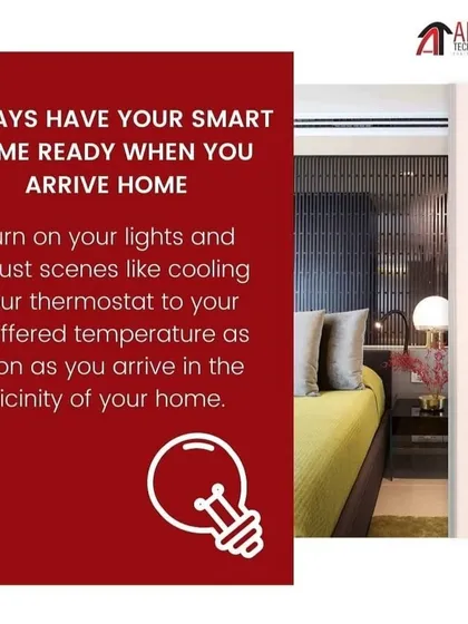 Always have your smart home ready for your arrival. With geofencing, you can program your system to turn on lights, adjust the thermostat to your preferred temperature, and set the perfect scene just as you arrive in the vicinity of your home.
