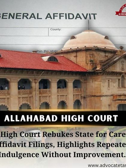 This post covers an instance where the Allahabad High Court rebuked state authorities for careless and repeated errors in affidavit filings, highlighting a lack of diligence and professionalism.