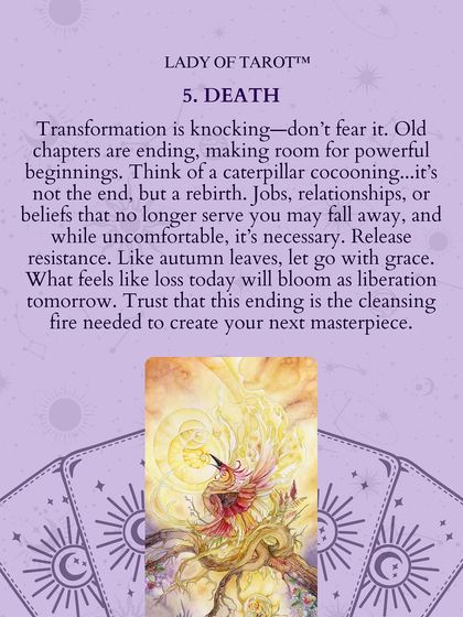 The Death card means transformation is knocking. Old chapters are ending, making room for powerful beginnings. Think of a caterpillar cocooning. What feels like loss today will bloom as liberation tomorrow.