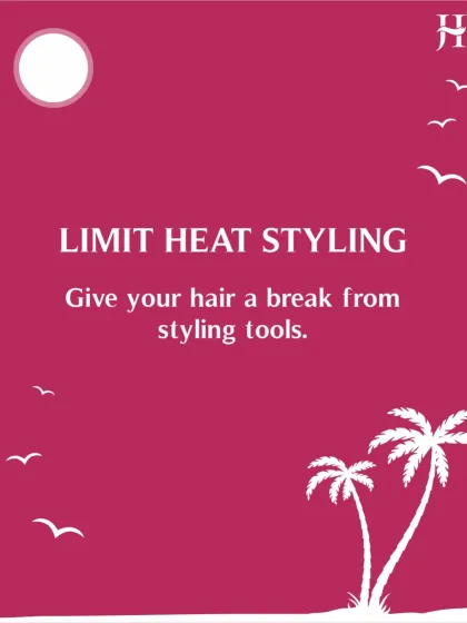 Limit heat styling during the hot months. Give your hair a break from damaging styling tools and embrace more natural looks.