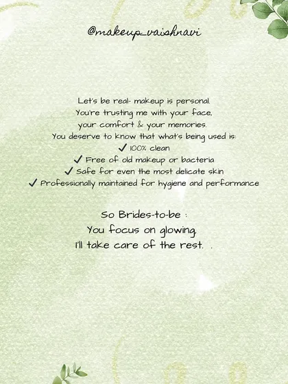 Makeup is personal, and you deserve to know that what's being used on your face is 100% clean and safe. I take care of the hygiene and product quality, so you can focus on glowing.